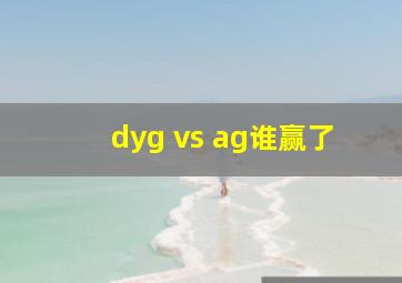 dyg vs ag谁赢了